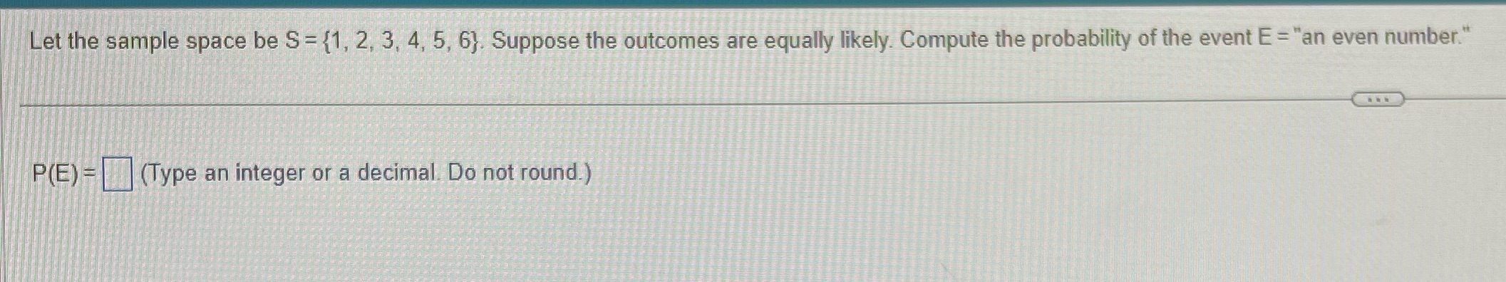  Let the sample space be S = {1, 2, 3, 4,