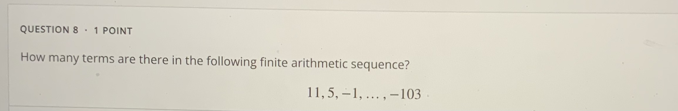  QUESTION 8 . 1 POINT How many terms are there in