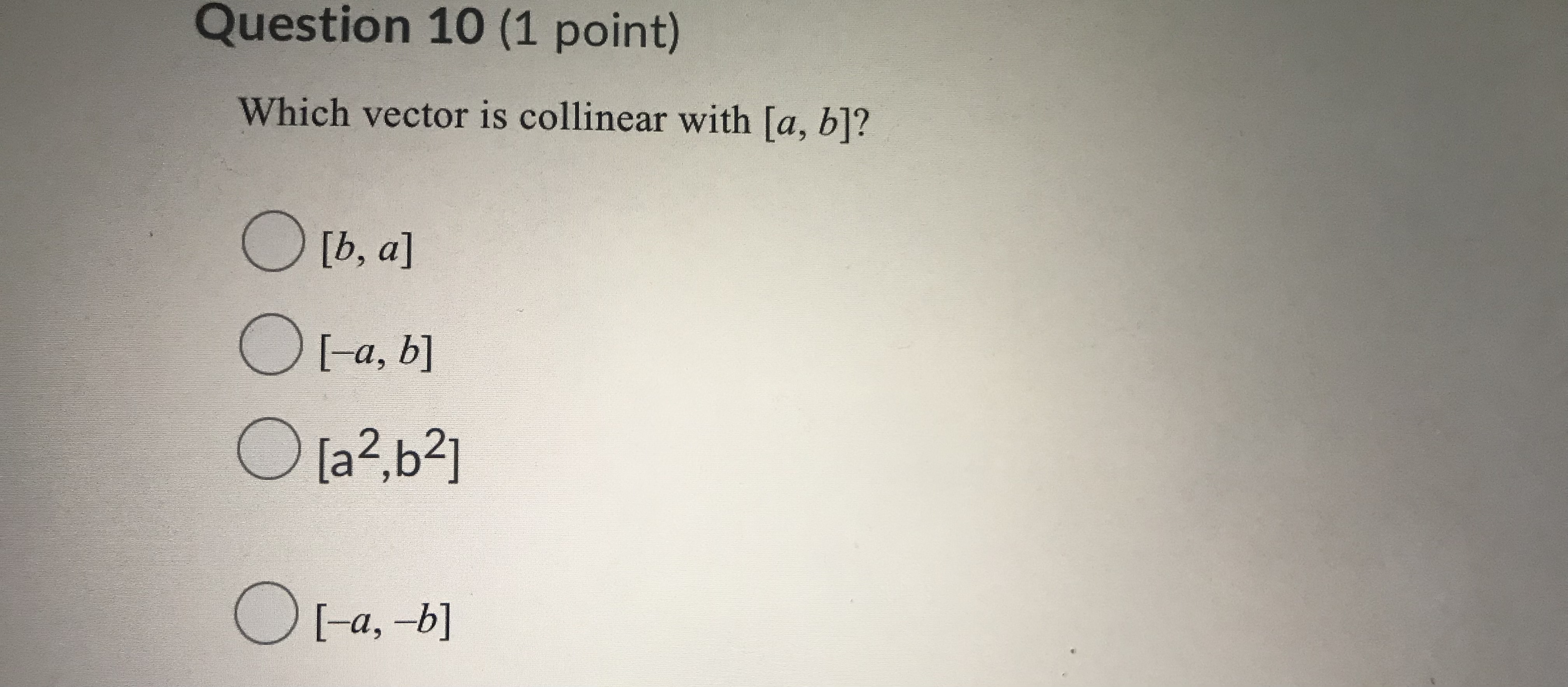  Question 10 (1 point) Which vector is collinear with [a, b]?