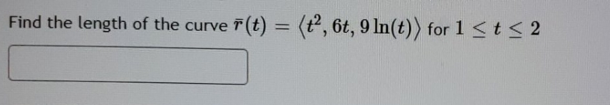 Find the length of the curve r (t) = (P, 6t, 91n(t))