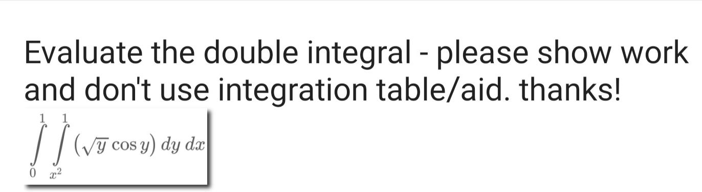 please show steps. thanks! Evaluate the double integral - please show work