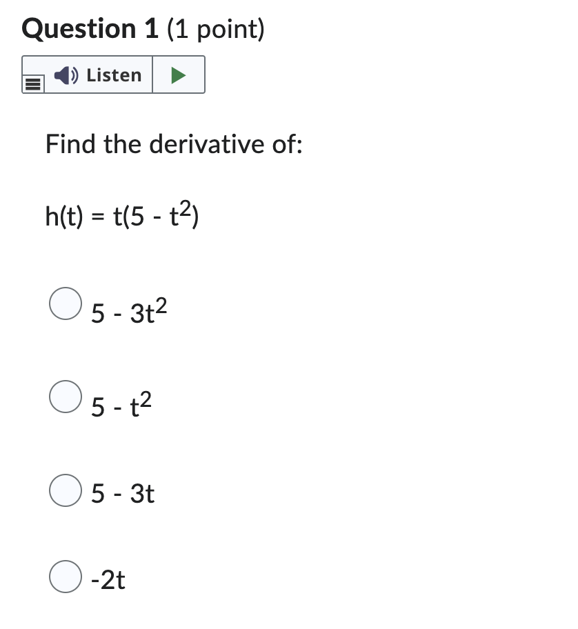Question 1 (1 point) 4)) Listen Find the derivative of: h(t) =