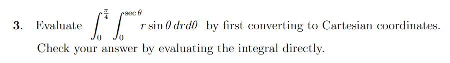 to Cartesian coordinates. o Check your answer by evaluating the integral directly
