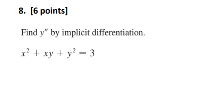 8. [6 points] Find y" by implicit differentiation. x2 + xy +