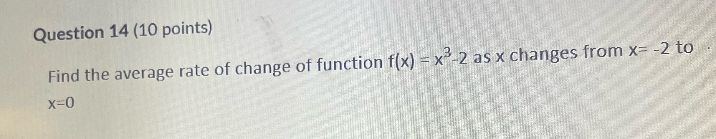 Need help with calculus Question 14 (10 points) Find the average rate