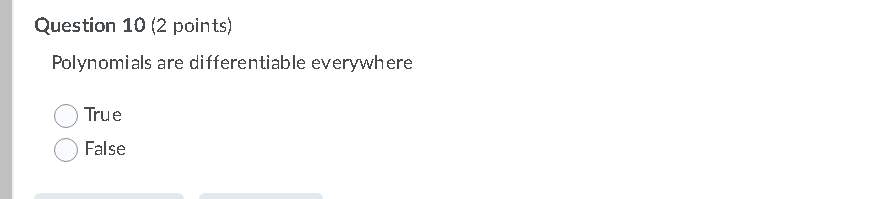  Question 10 (2 points) Polynomials are differentiable everywhere O True O