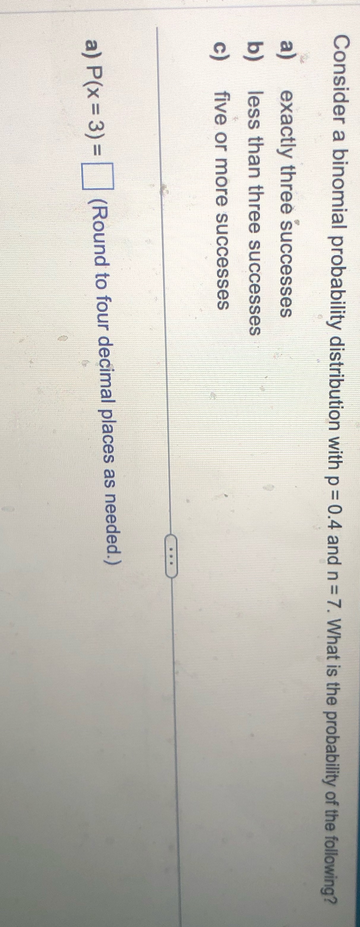I need the answer for a,b,c Consider a binomial probability distribution with