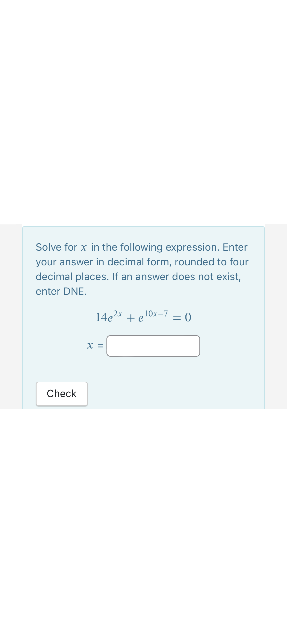 exist, enter DNE. 14e2x + 210x-7 = 0 X= CheckSolve for x