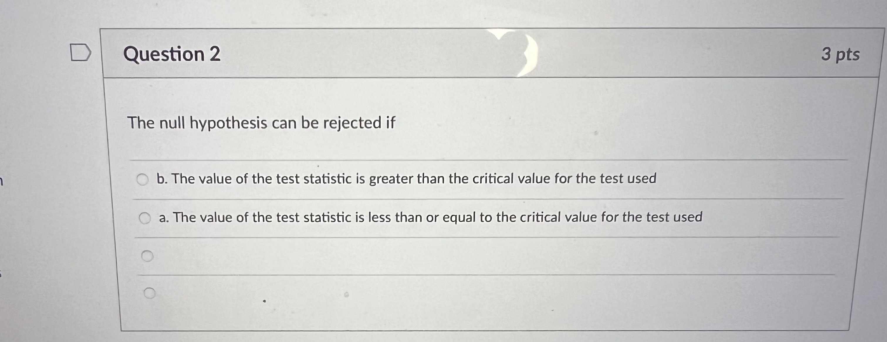 equal to the critical value for the test usedD Question 3 2