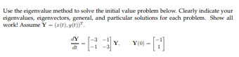 the eigenvalue method to solve the initial value problem below. Clearly indicate