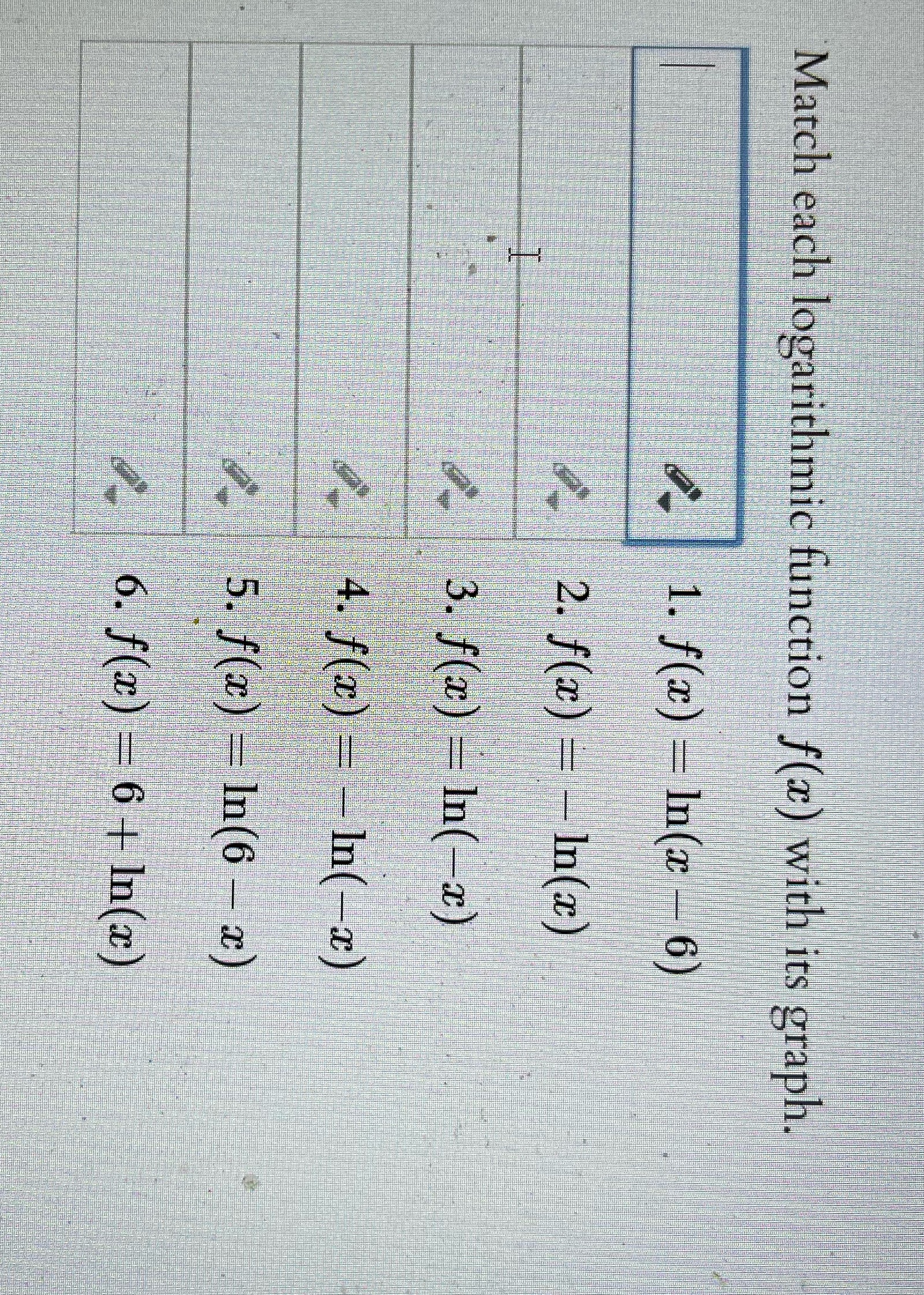  Match each logarithmic function f(x) with its graph. 1. f(x) =