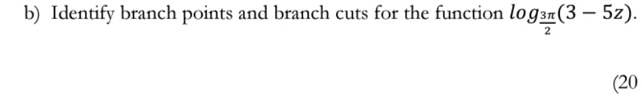 b) Identify branch points and branch cuts for the function 5z). (20