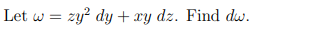 Let w zy2 dy -F dz. Find dw.