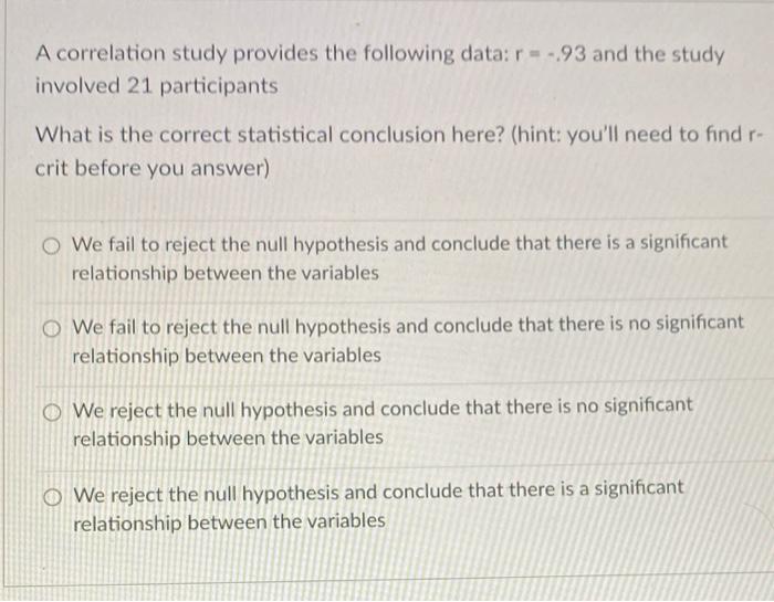  A correlation study provides the following data: r = -.93 and