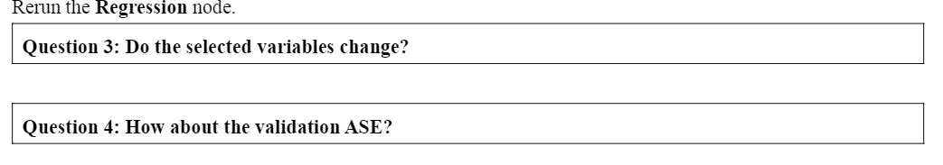 Rerun the Regression node. Question 3: Do the selected variables change? Question