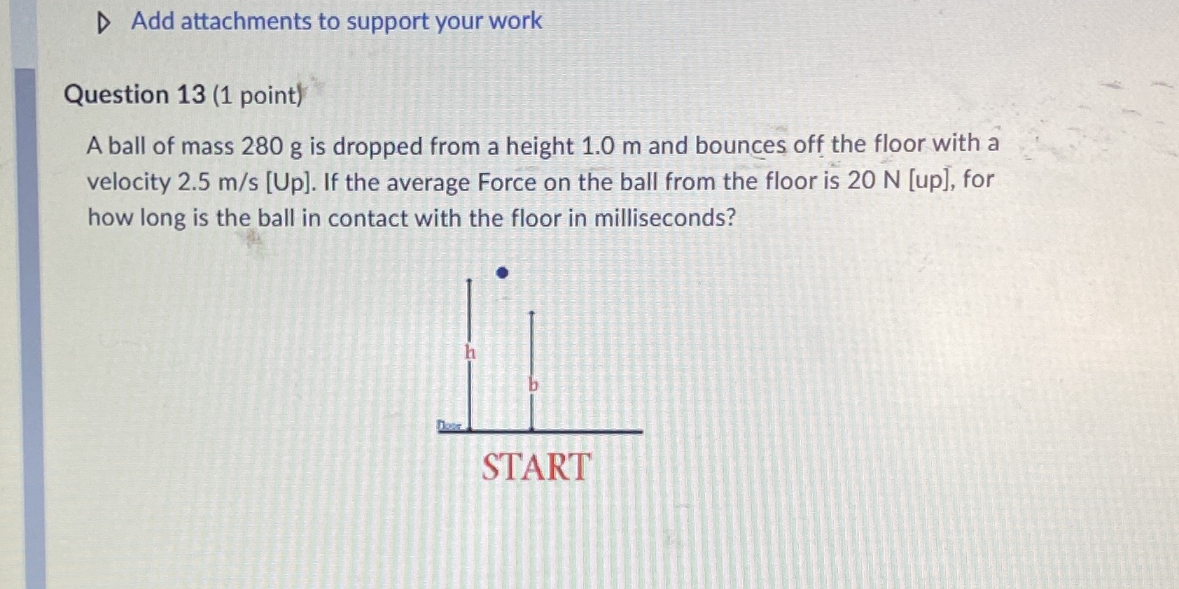  Add attachments to support your work Question 13 (1 point) A