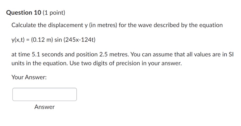 Please answer this Physics question. Question 10 (1 point) Calculate the displacement