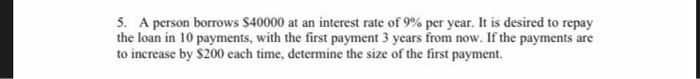 Solve the problem 5. A person borrows $40000 at an interest rate