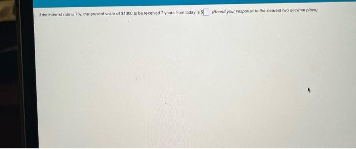 to be received 7 years from today is $. (Round your response