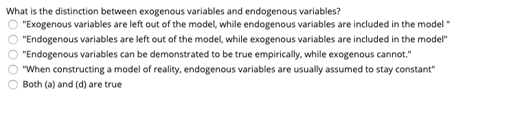 "Exogenous variables are left out of the model, while endogenous variables are