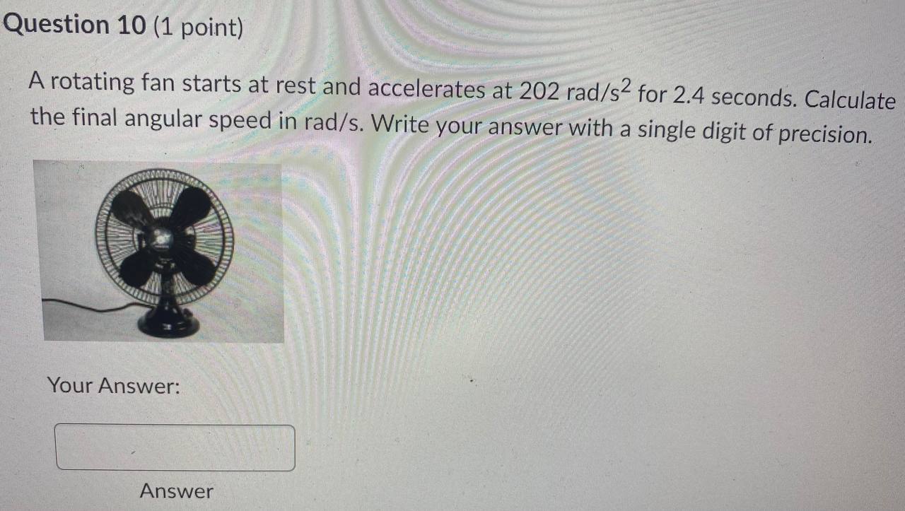 Please answer this physics question Question 10 (1 point) A rotating fan