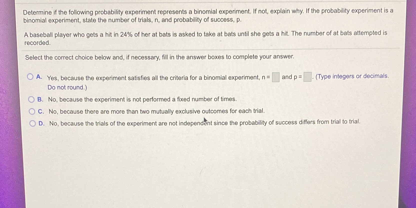 not. explain why. if the probability experiment is a binomial experiment. state
