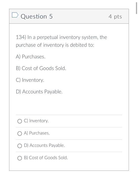  Question 5 134) In a perpetual inventory system, the purchase of