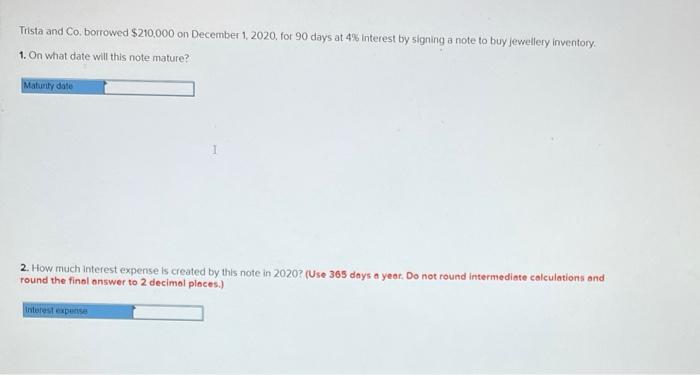 Trista and Co, borrowed $210 , 000 on December 1, 2020.