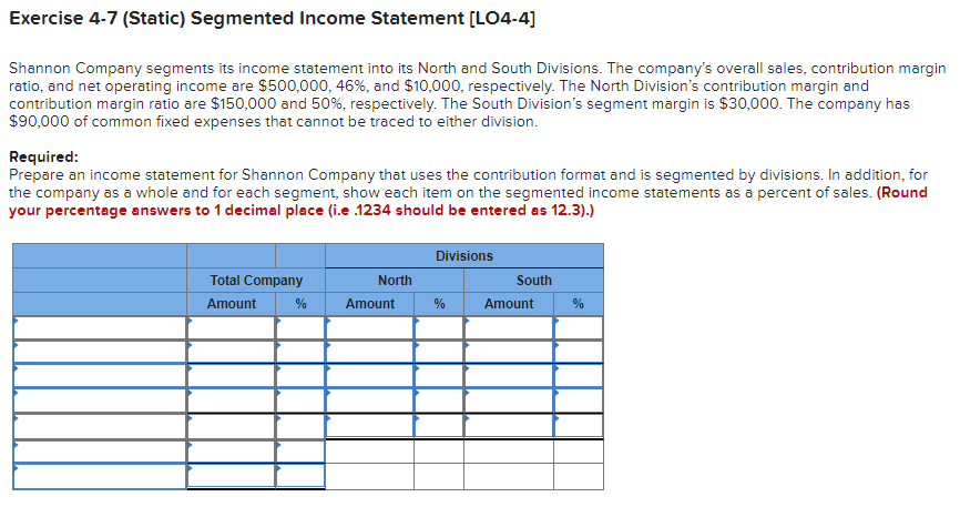  Exercise 4-7 (Static) Segmented Income Statement [LO4-4] Shannon Company segments its