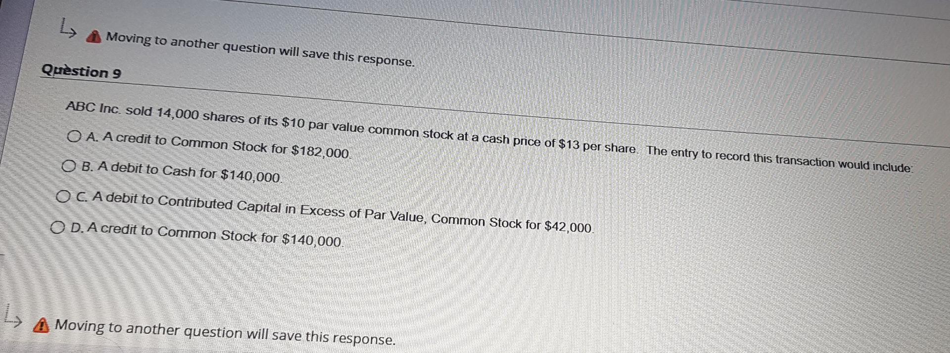 this transaction would include: O A. Acredit to Common Stock for $182,000.