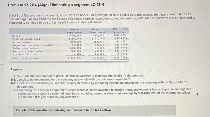 Problem 13-26A (Algo) Eliminating a segment LO 13-4 Baird Boot Co.