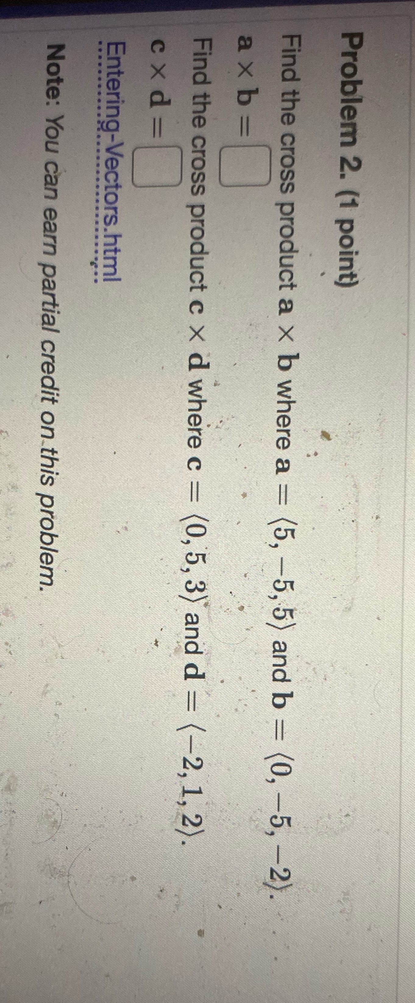 Problem 2. (1 point) Find the cross product a x b