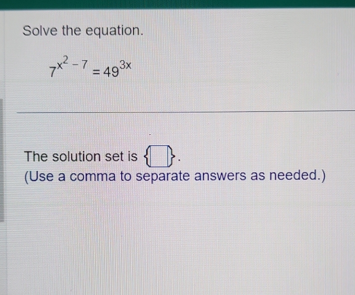  Solve the equation. 7 x 2 - 7 - 493X The