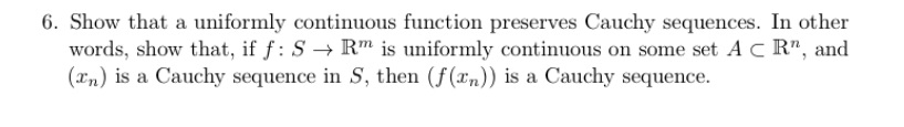  6. Show that a uniformly continuous function preserves Cauchy sequences. In