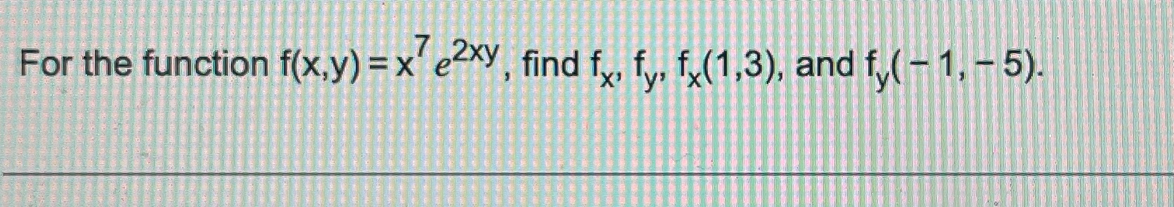 For the function f(xjy) =x7e2xy, find f f f (1 3), andf