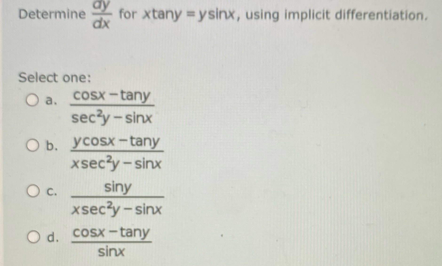  Determine dx for xtany = ysinx, using implicit differentiation. Select one:
