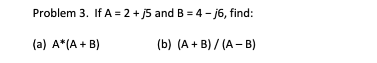 Problem 3. If A: 2 +j5 and B find: