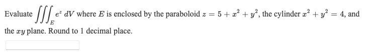 9. Evaluate e" dV where E is enclosed by the paraboloid z