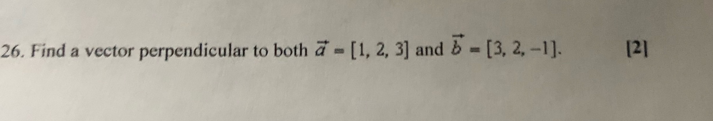 26. Find a vector perpendicular to both [l, 2, 3] and b