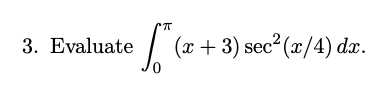 7T 3. Evaluate ( + 3) sec (x/4) dx.\f5. Let f