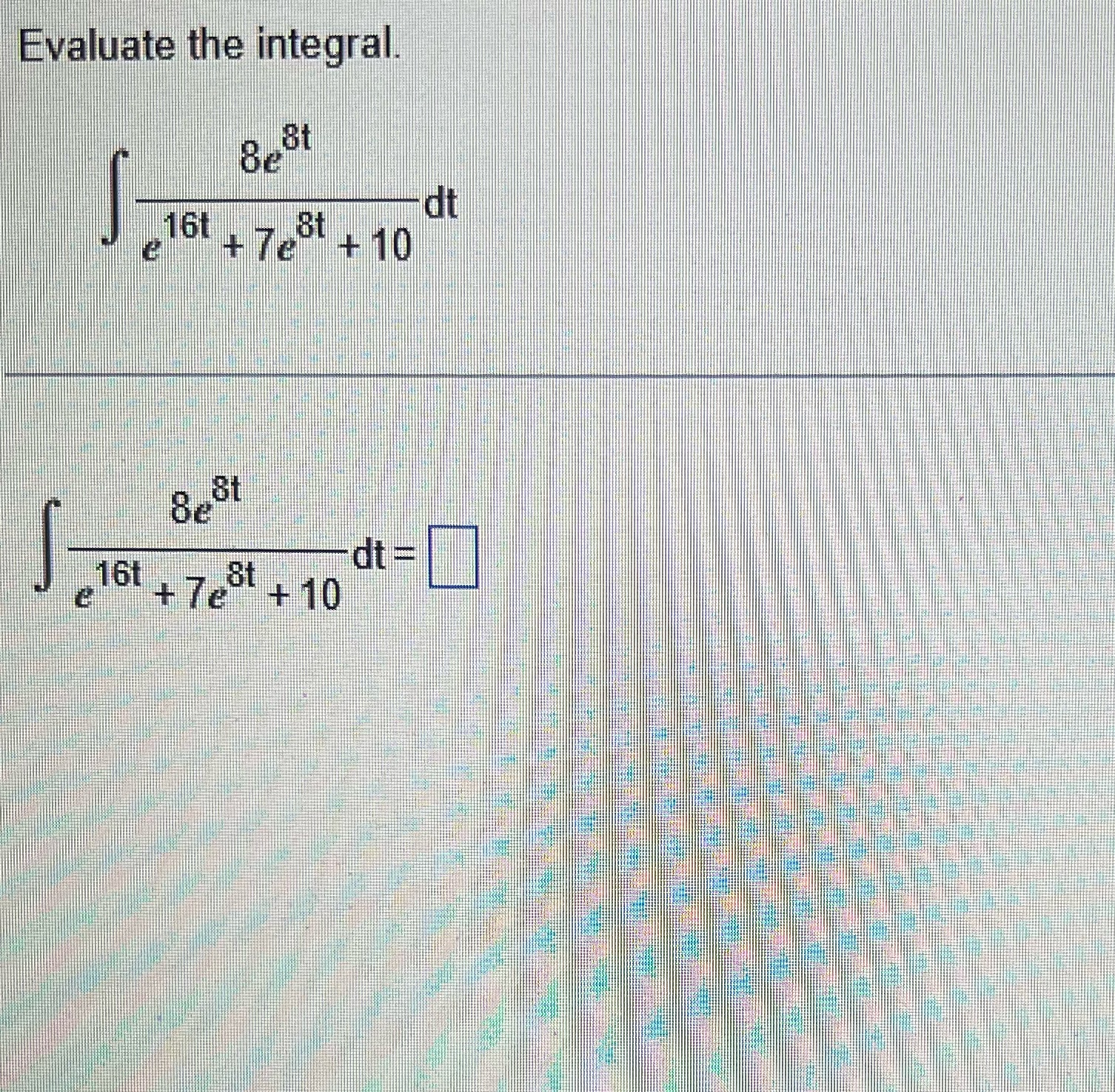 Qaluate the integral. 16t 8t +7 e + 10