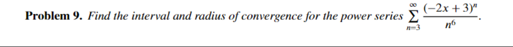 . (-2X+3)n Problem 9. Find the interval and radius of convergence for