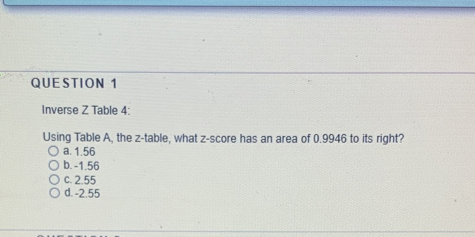  QUESTION 1 Inverse Z Table 4: Using Table A, the z-table,