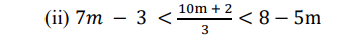 (ii) 7m 3 < 10m + 2 3