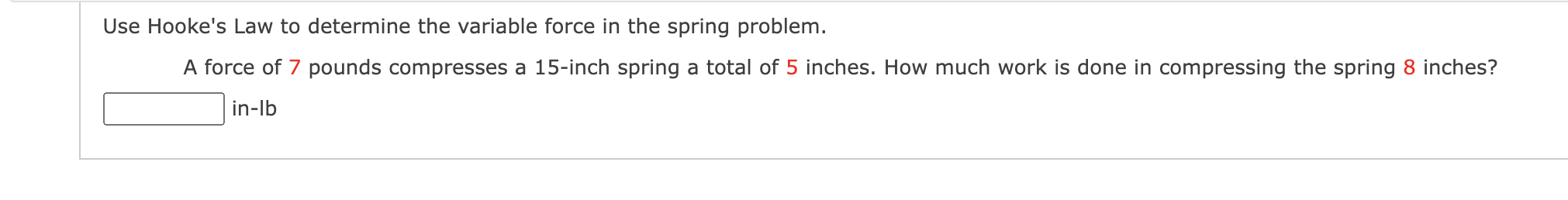 problem. A force of 7 pounds compresses a 15-inch spring a total
