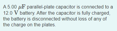 A 5.00 ptF parallel-plate capacitor is connected to a 12.0 V