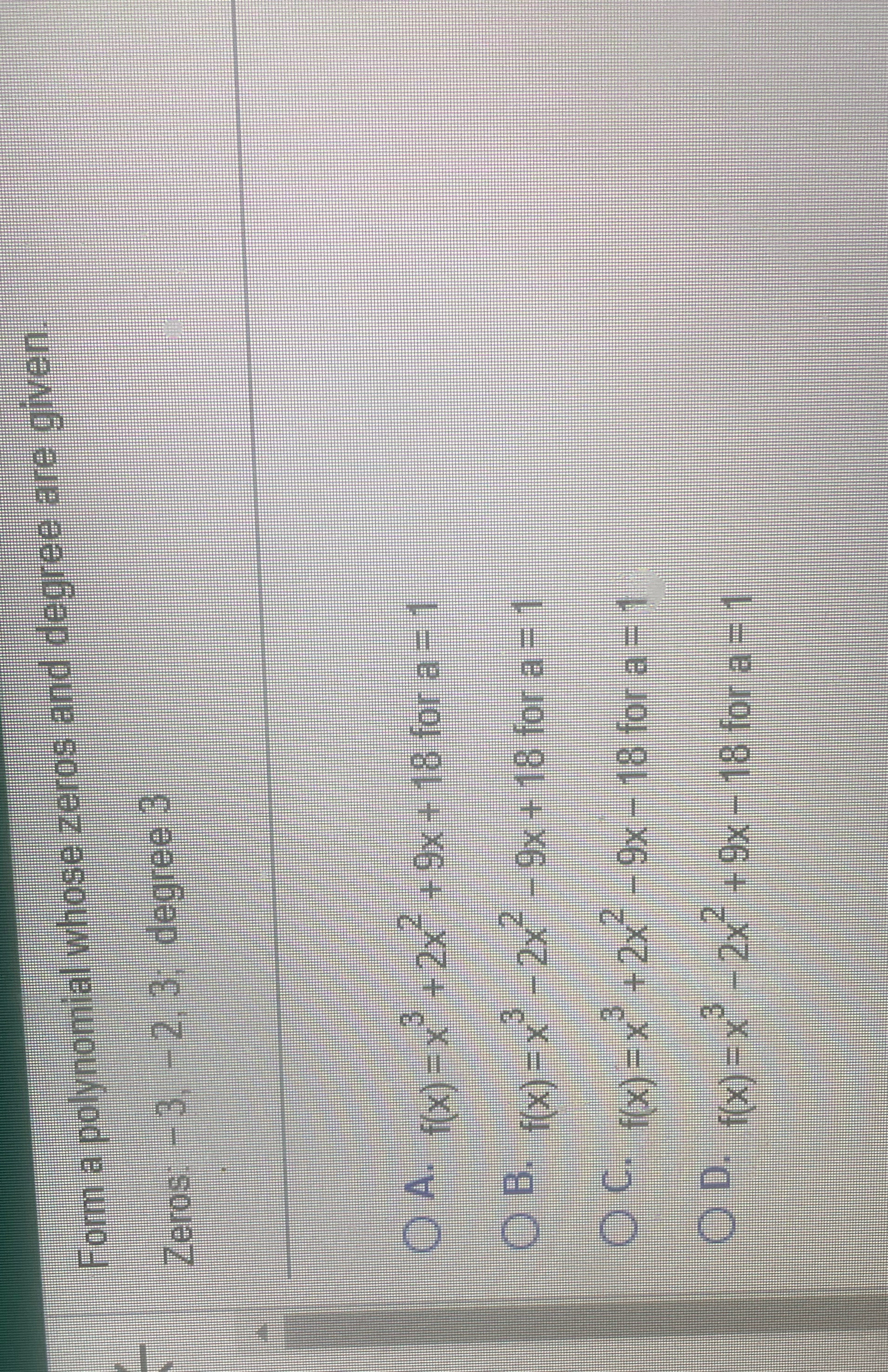 Form a polynomial whose zeros and degree are given Zeros -
