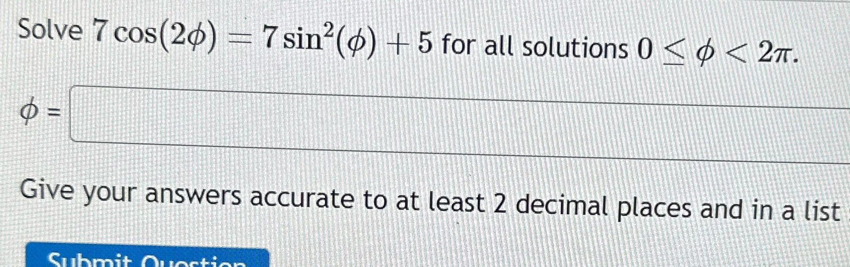 Solve 7 cos(2+) 7sin2(+) + 5 for all solutions 0 < <