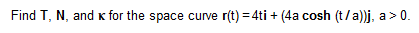i + j, t>0.Find T, N, and * for the space curve
