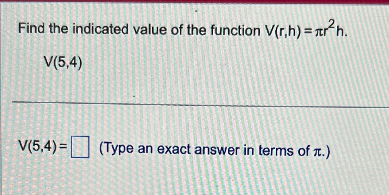 Find the indicated value of the function V(r,h) = ar h.